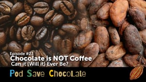 Chocolate is NOT Coffee: Can it/Will it Ever Be? | #PodSaveChocolate