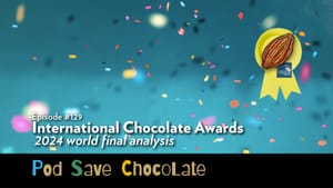 Deep Dive: International Chocolate Awards 2024 World Final | #PodSaveChocolate Ep 129