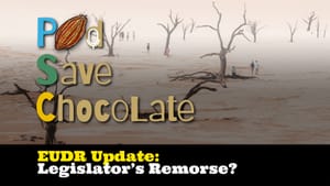 EUDR Update: Legislator’s Remorse? | #PodSaveChocolate Ep 137